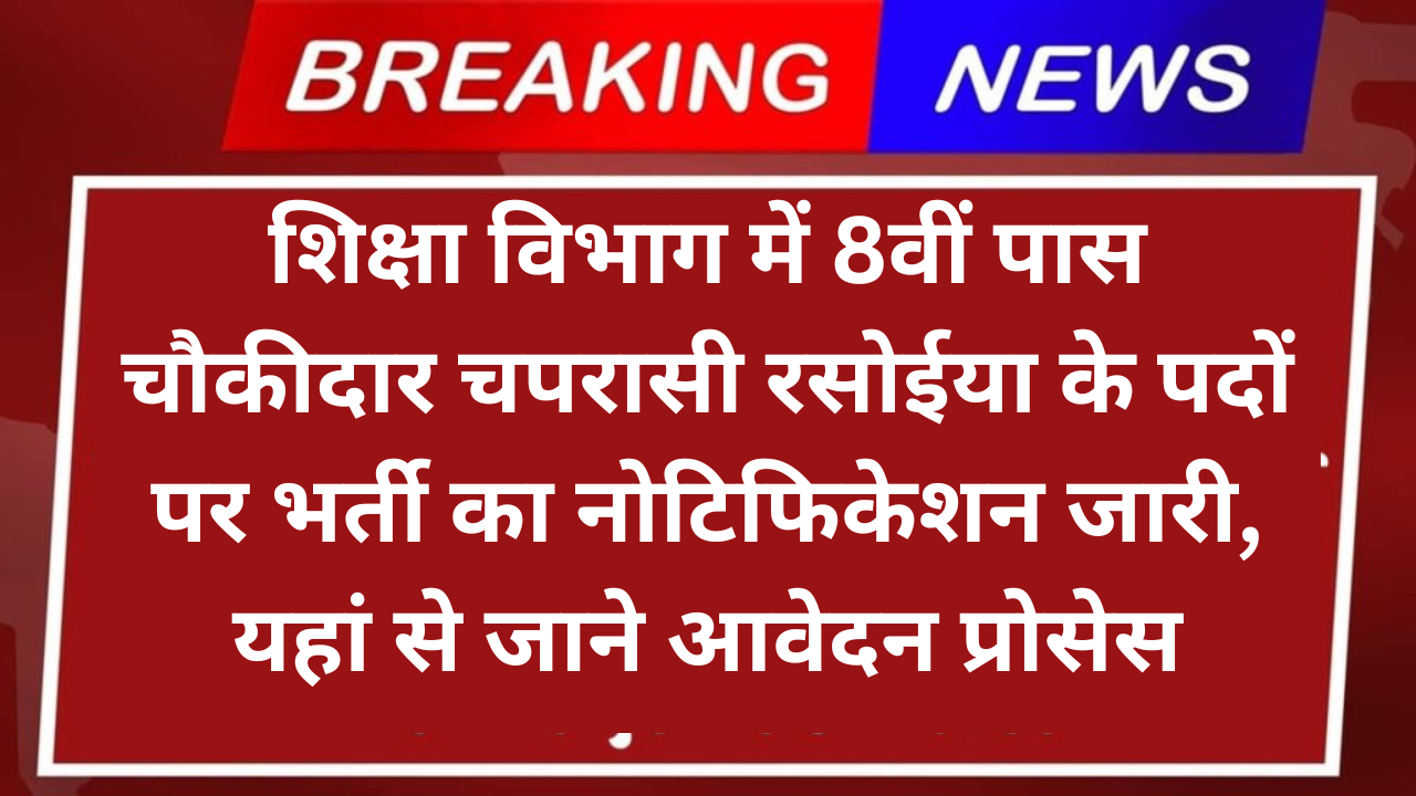 Shiksha Vibhag Chowkidar Vacancy: शिक्षा विभाग में 8वीं पास चौकीदार चपरासी रसोईया के पदों पर भर्ती का नोटिफिकेशन जारी, यहां से जाने आवेदन प्रोसेस